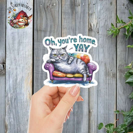 Oh, You're Home. Yay. - Funny Salty Cat Sticker | Laminated Vinyl Decal | Funny Gift Stickers | Multiple Sizes | Perfect for Laptops, Cars, Tumblers and More!