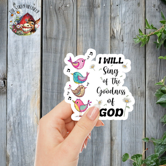 I Will Sing Of The Goodness Of God - Faith & Spirituality Sticker | Laminated Vinyl Decal | Funny Gift Stickers | Multiple Sizes | Perfect for Laptops, Cars, Tumblers and More!