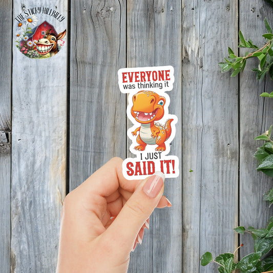 Everyone Was Thinking It, I Just Said It! - Sassy T-Rex Dinosaur Sticker | Laminated Vinyl Decal | Funny Gift Stickers | Multiple Sizes | Perfect for Laptops, Cars, Tumblers and More!