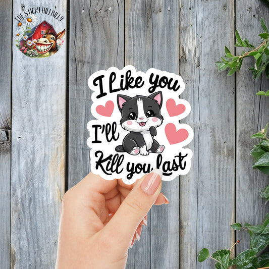 I Like You... I'll Kill You Last - Cute Tuxedo Kitty Cat Sticker | Laminated Vinyl Decal | Funny Gift Stickers | Multiple Sizes | Perfect for Laptops, Cars, Tumblers and More!