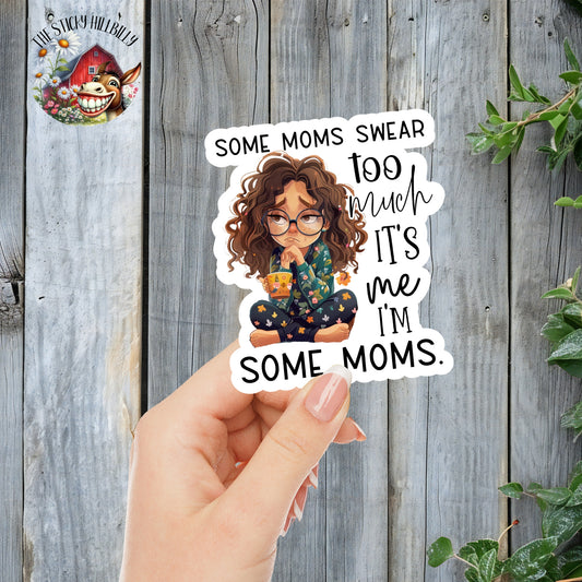 Some Moms Swear Too Much. It's Me. I'm Some Moms - Stressed Parent Sticker | Laminated Vinyl Decal | Funny Gift Stickers | Multiple Sizes | Perfect for Laptops, Cars, Tumblers and More!