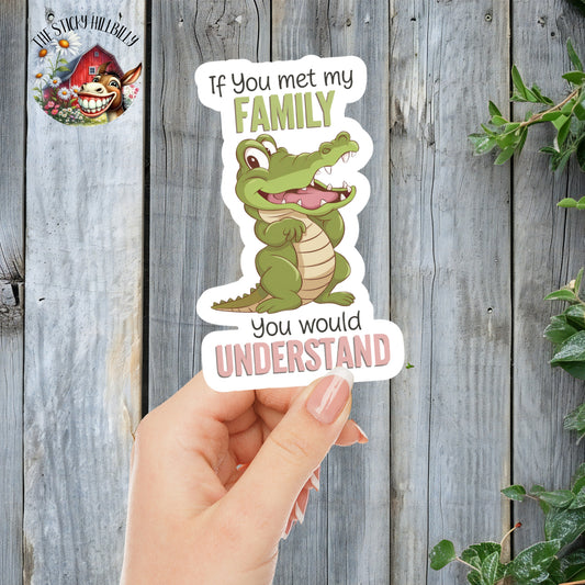 If You Met My Family, You Would Understand - Funny Alligator Sticker | Laminated Vinyl Decal | Funny Gift Stickers | Multiple Sizes | Perfect for Laptops, Cars, Tumblers and More!