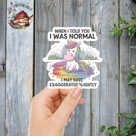 When I Told You I was Normal, I May Have Exaggerated Slightly - Funny Unicorn Sticker | Laminated Vinyl Decal | Funny Gift Stickers | Multiple Sizes | Perfect for Laptops, Cars, Tumblers and More!